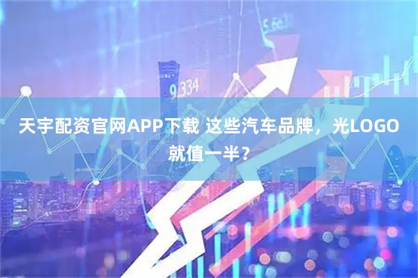 天宇配资官网APP下载 这些汽车品牌，光LOGO就值一半？